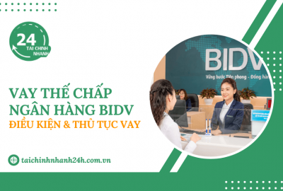 Vay thế chấp BIDV: Điều kiện & Thủ tục vay