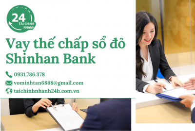 Vay thế chấp sổ đỏ Shinhan Bank: Lãi suất và hạn mức?