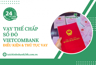 Vay thế chấp sổ đỏ Vietcombank: Điều kiện & Thủ tục vay