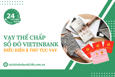 Vay thế chấp sổ đỏ Vietinbank: Điều kiện & Thủ tục vay