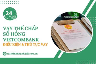 Vay thế chấp sổ hồng Vietcombank: Điều kiện & Thủ tục vay