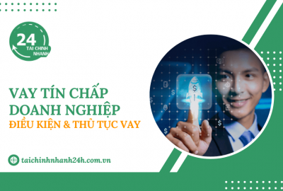 Vay tín chấp doanh nghiệp: Điều kiện & Thủ tục vay