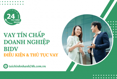 Vay tín chấp doanh nghiệp BIDV: Điều kiện & Thủ tục vay