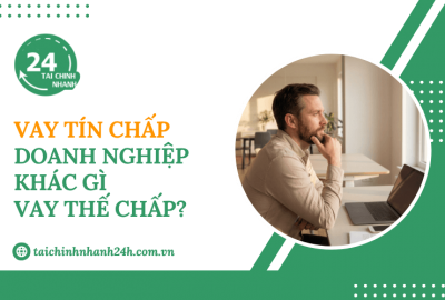 Vay tín chấp doanh nghiệp khác gì vay thế chấp?