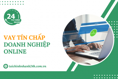 Vay tín chấp doanh nghiệp online: Thủ tục & Các bước thực hiện