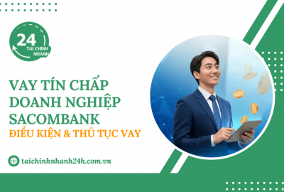 Vay tín chấp doanh nghiệp Sacombank: Điều kiện & Thủ tục vay