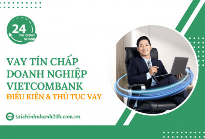 Vay tín chấp doanh nghiệp Vietcombank: Điều kiện & Thủ tục vay