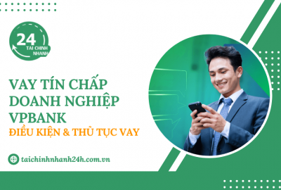 Vay tín chấp doanh nghiệp VPBank: Điều kiện & Thủ tục vay