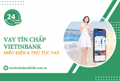 Vay tín chấp VietinBank: Điều kiện & Thủ tục vay