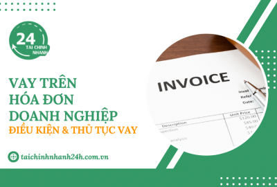 Vay trên hóa đơn - Giải pháp vay vốn linh hoạt cho doanh nghiệp