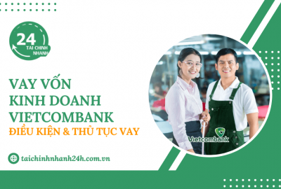Vay vốn kinh doanh Vietcombank: Điều kiện & Thủ tục vay