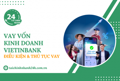 Vay vốn kinh doanh VietinBank: Điều kiện & Thủ tục vay