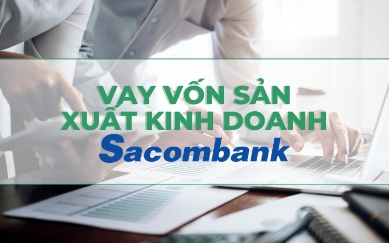 Vay Vốn Kinh Doanh Ngân Hàng Sacombank 2023
