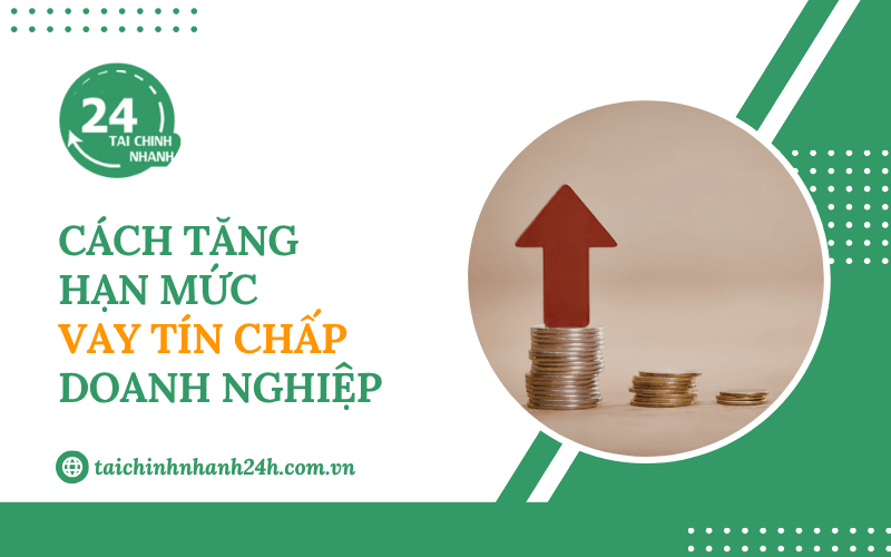 Cách tăng hạn mức vay tín chấp doanh nghiệp hiệu quả