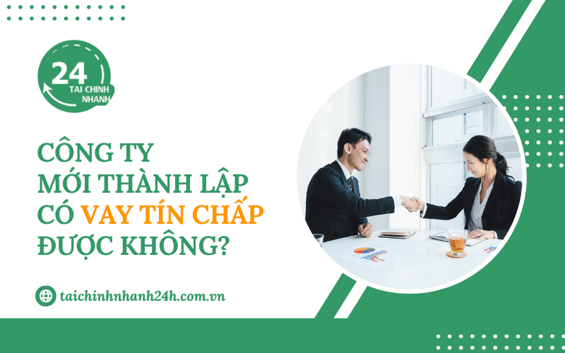 Công ty mới thành lập có vay tín chấp được không?