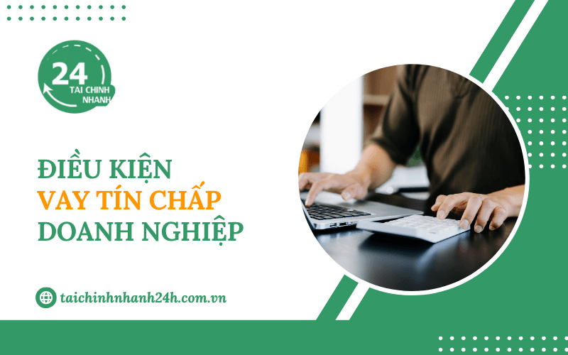 Điều kiện vay tín chấp doanh nghiệp tại các ngân hàng Việt Nam