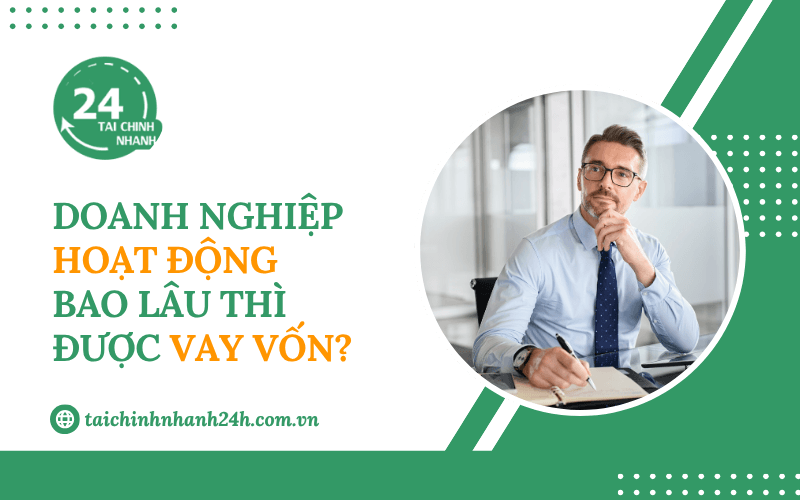 Doanh nghiệp hoạt động bao lâu thì được vay vốn?