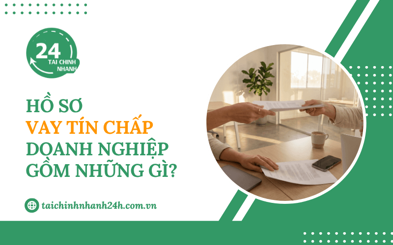 Hồ sơ vay tín chấp doanh nghiệp gồm những gì?