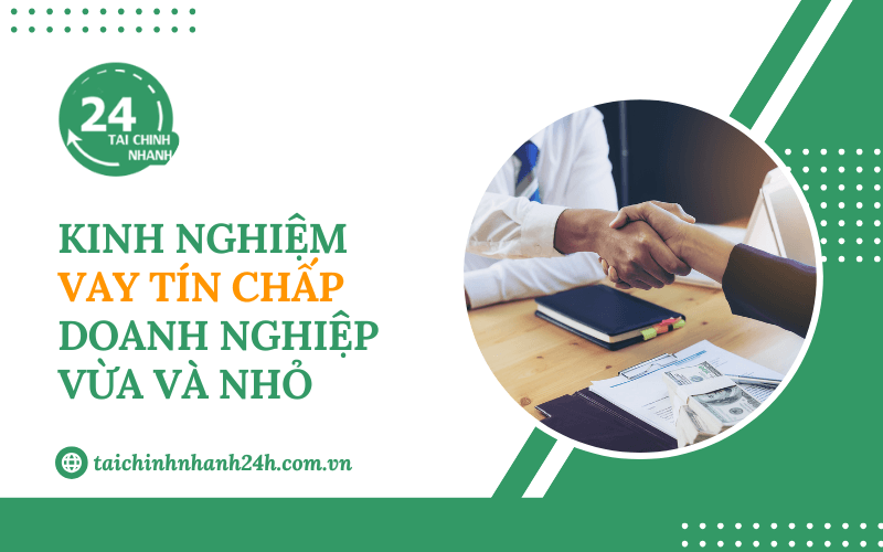Kinh nghiệm giúp doanh nghiệp vừa và nhỏ vay tín chấp thành công