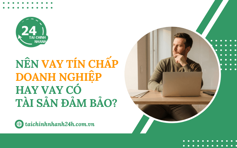 Nên vay tín chấp doanh nghiệp hay vay có tài sản đảm bảo?