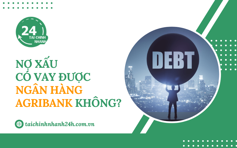Nợ xấu có vay được ngân hàng Agribank không?