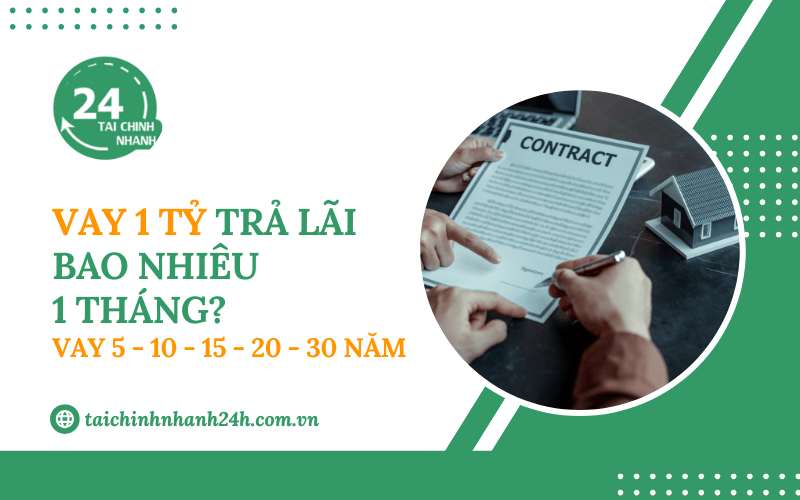 Vay 1 tỷ trả lãi bao nhiêu 1 tháng? Vay 5 - 10 - 15 - 20 - 30 năm