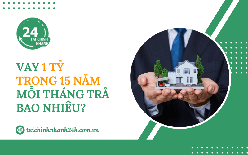 Vay 1 tỷ trong 15 năm mỗi tháng trả bao nhiêu?