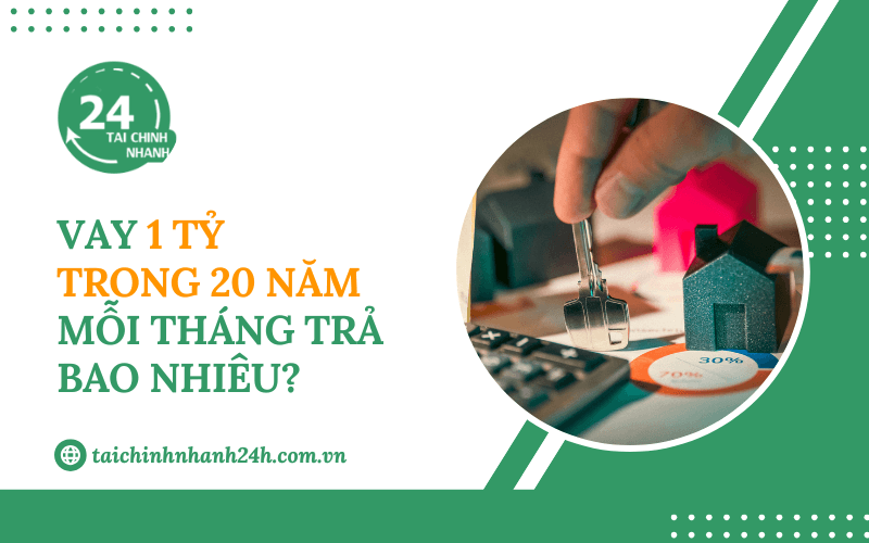 Vay 1 tỷ trong 20 năm mỗi tháng trả bao nhiêu?
