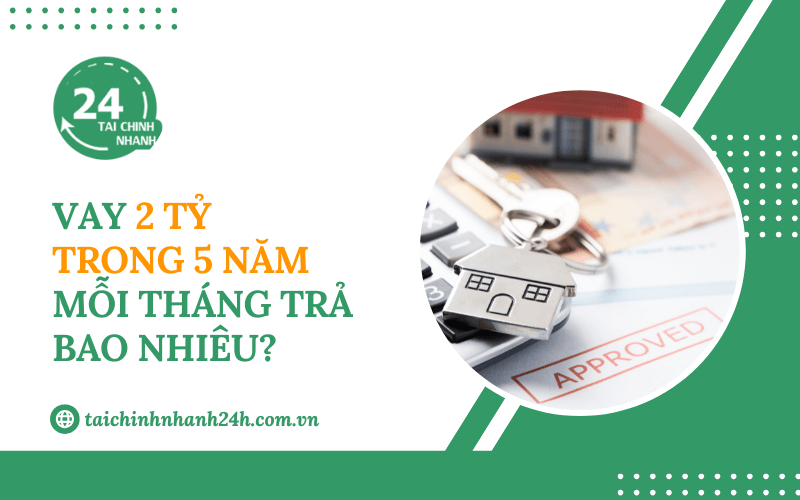 Vay 2 tỷ trong 5 năm mỗi tháng trả bao nhiêu?