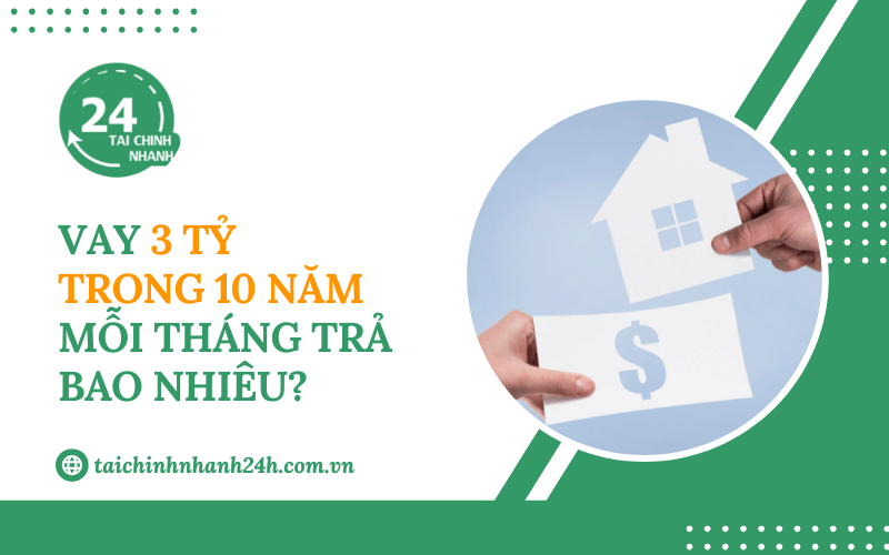 Vay 3 tỷ trong 10 năm mỗi tháng trả bao nhiêu?