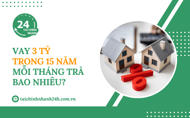 Vay 3 tỷ trong 15 năm mỗi tháng trả bao nhiêu?