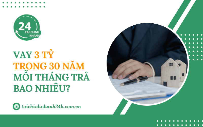 Vay 3 tỷ trong 30 năm mỗi tháng trả bao nhiêu?