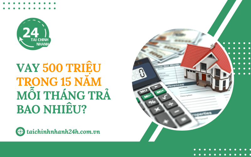 Vay 500 triệu trong 15 năm mỗi tháng trả bao nhiêu?