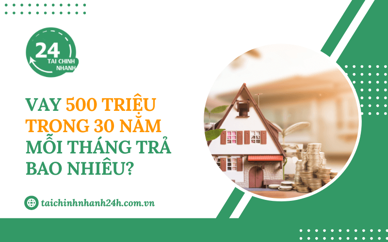 Vay 500 triệu trong 30 năm mỗi tháng trả bao nhiêu?