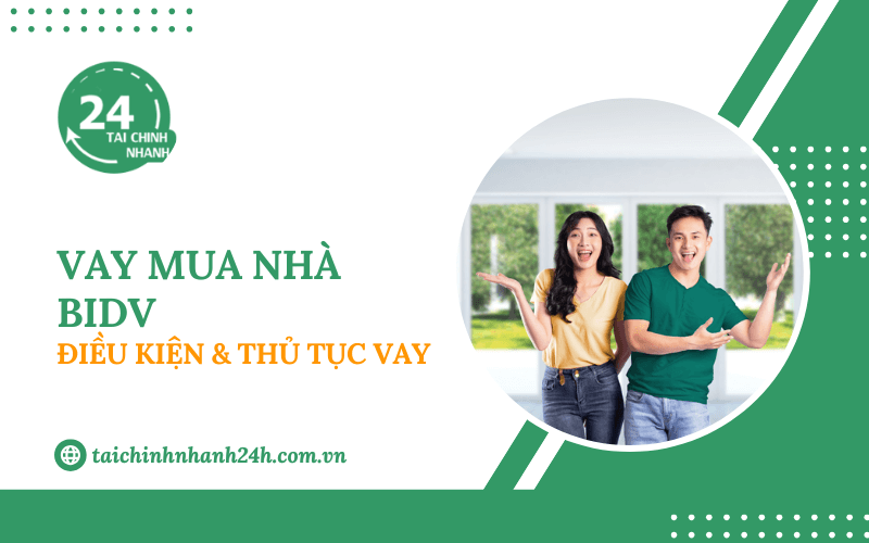 Vay mua nhà BIDV: Điều kiện & Thủ tục vay