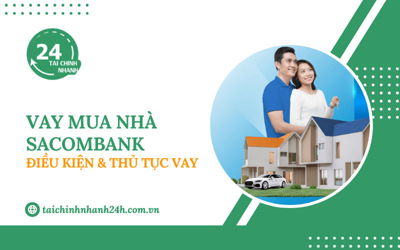Vay mua nhà Sacombank: Điều kiện & Thủ tục vay