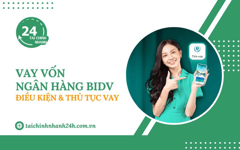 Vay ngân hàng BIDV: Điều kiện & Thủ tục vay