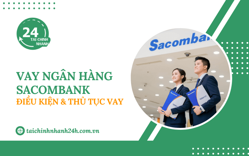 Vay ngân hàng Sacombank: Điều kiện & Thủ tục vay