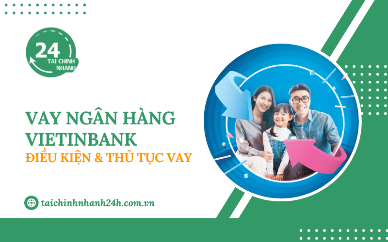 Vay ngân hàng VietinBank: Điều kiện & Thủ tục vay