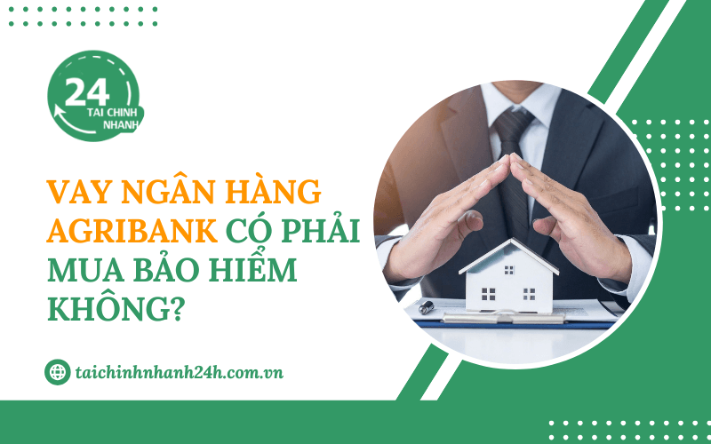 Vay ngân hàng Agribank có phải mua bảo hiểm không?