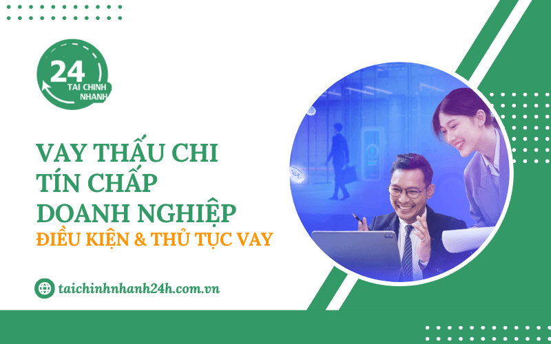 Vay thấu chi tín chấp doanh nghiệp: Điều kiện & Thủ tục vay