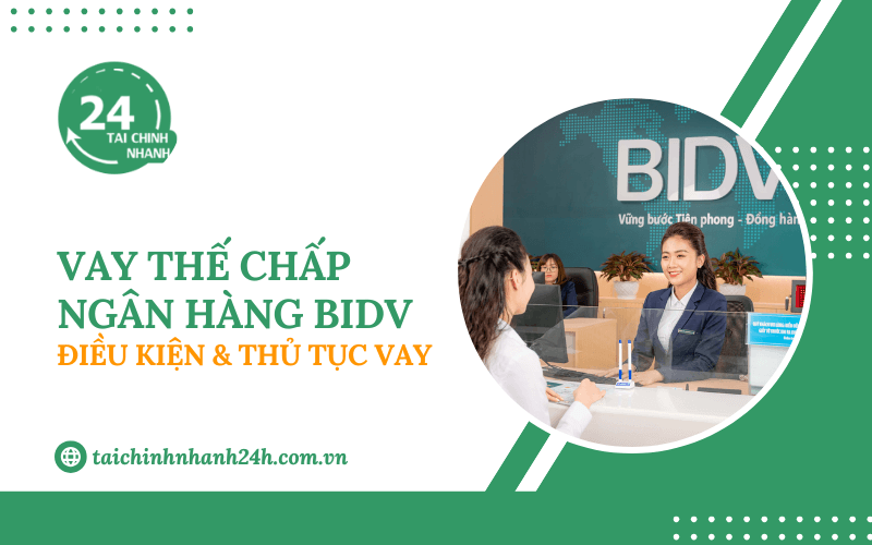 Vay thế chấp BIDV: Điều kiện & Thủ tục vay