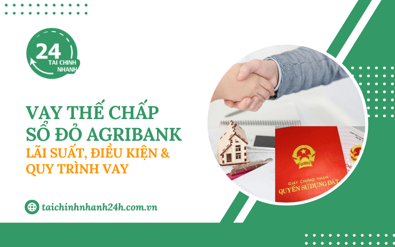 Vay thế chấp sổ đỏ Agribank - Lãi suất, điều kiện & Quy trình vay