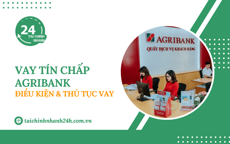Vay tín chấp Agribank: Điều kiện & Thủ tục vay