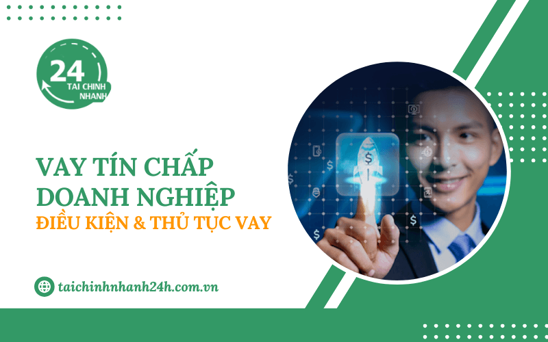 Vay tín chấp doanh nghiệp: Điều kiện & Thủ tục vay