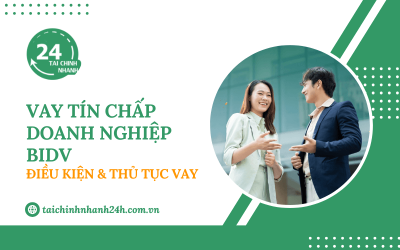 Vay tín chấp doanh nghiệp BIDV: Điều kiện & Thủ tục vay