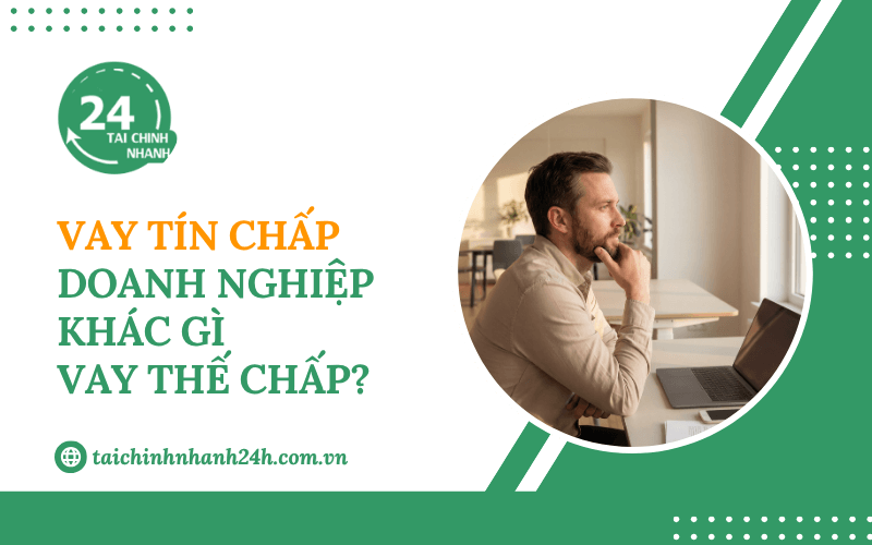 Vay tín chấp doanh nghiệp khác gì vay thế chấp?
