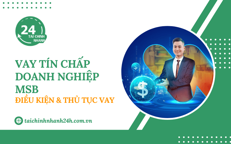 Vay tín chấp doanh nghiệp MSB: Điều kiện & Thủ tục vay