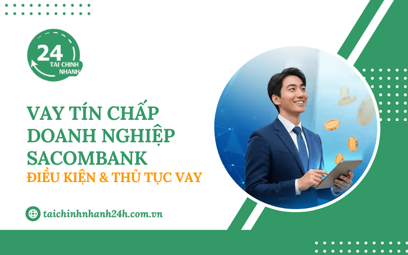 Vay tín chấp doanh nghiệp Sacombank: Điều kiện & Thủ tục vay