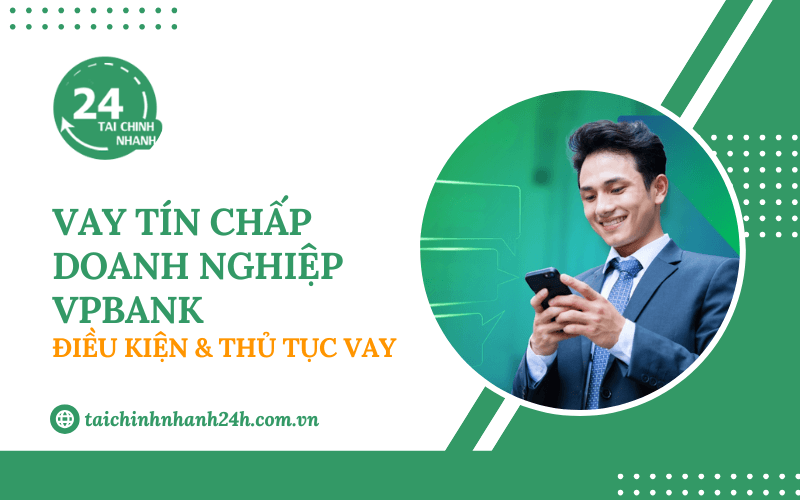 Vay tín chấp doanh nghiệp VPBank: Điều kiện & Thủ tục vay